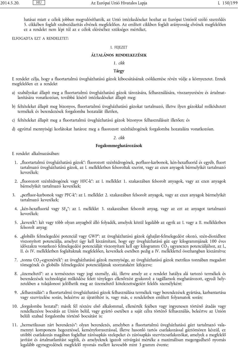 Az említett cikkben foglalt arányosság elvének megfelelően ez a rendelet nem lépi túl az e célok eléréséhez szükséges mértéket, ELFOGADTA EZT A RENDELETET: I. FEJEZET ÁLTALÁNOS RENDELKEZÉSEK 1.