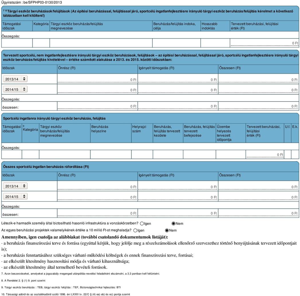 ) Támogatási időszak Kategória Tárgyi eszköz beruházás/felújítás megnevezése Beruházás/felújítás indoka, célja Hosszabb indoklás Tervezett beruházási, felújítási érték (Ft) 0 Ft Tervezett sportcélú,