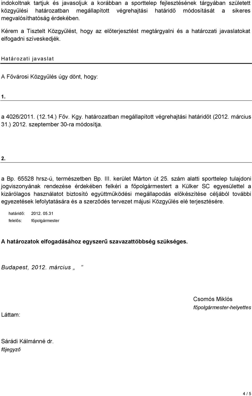 a 4026/2011. (12.14.) Főv. Kgy. határozatban megállapított végrehajtási határidőt (2012. március 31.) 2012. szeptember 30-ra módosítja. 2. a Bp. 65528 hrsz-ú, természetben Bp. III.