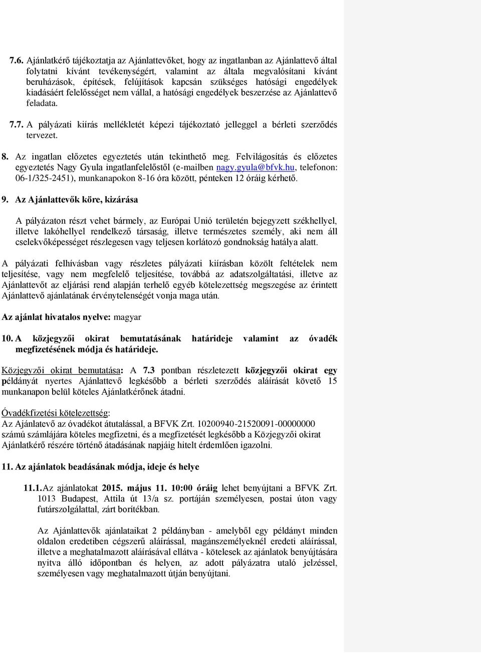 7. A pályázati kiírás mellékletét képezi tájékoztató jelleggel a bérleti szerződés tervezet. 8. Az ingatlan előzetes egyeztetés után tekinthető meg.