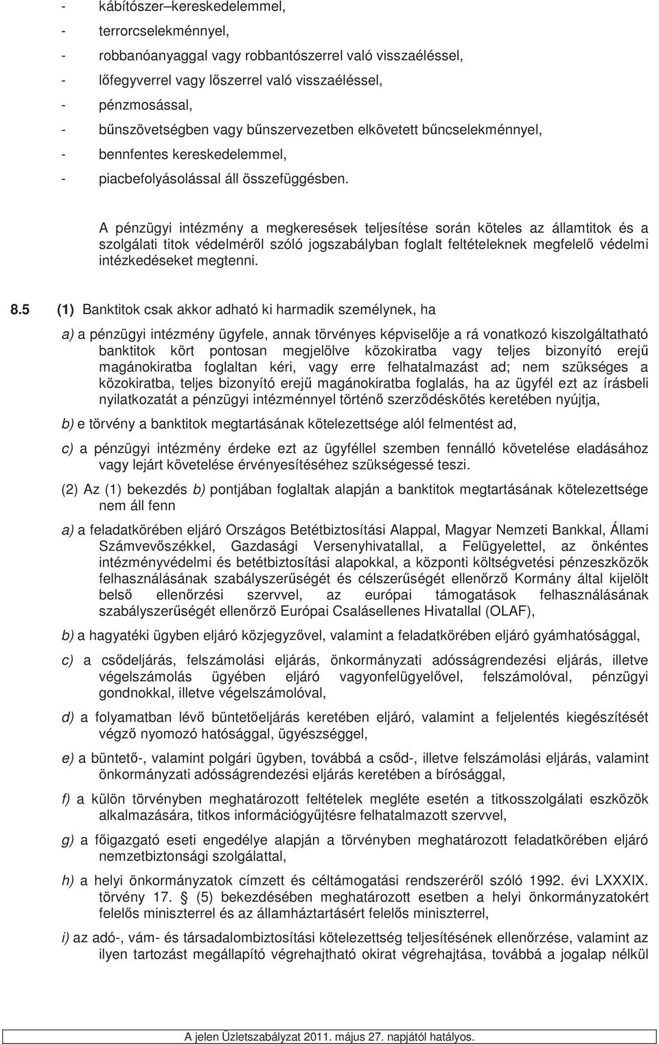 A pénzügyi intézmény a megkeresések teljesítése során köteles az államtitok és a szolgálati titok védelmérl szóló jogszabályban foglalt feltételeknek megfelel védelmi intézkedéseket megtenni. 8.