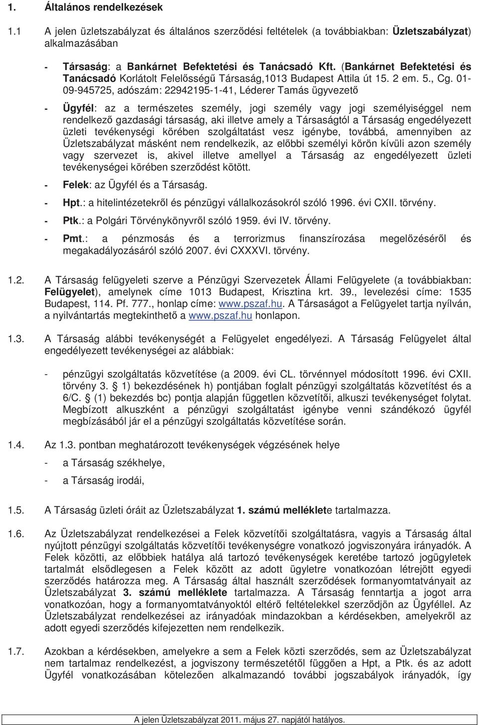 01-09-945725, adószám: 22942195-1-41, Léderer Tamás ügyvezet - Ügyfél: az a természetes személy, jogi személy vagy jogi személyiséggel nem rendelkez gazdasági társaság, aki illetve amely a