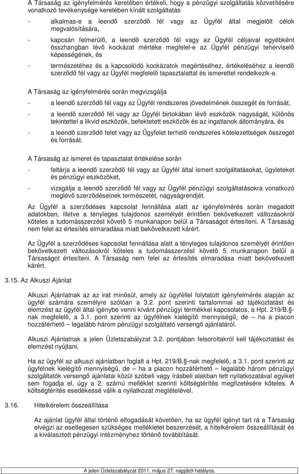 természetéhez és a kapcsolódó kockázatok megértéséhez, értékeléséhez a leend szerzd fél vagy az Ügyfél megfelel tapasztalattal és ismerettel rendelkezik-e.