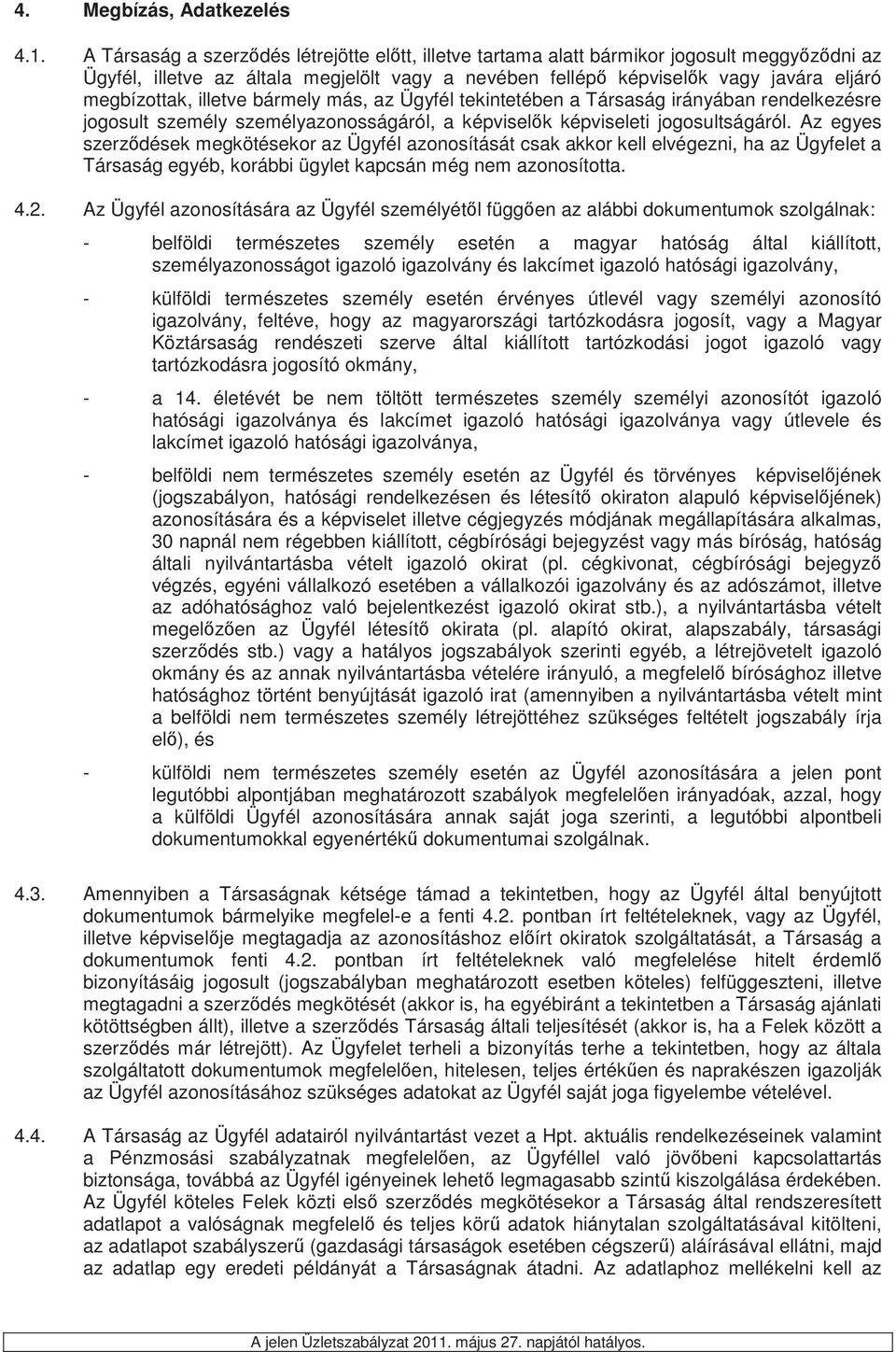 bármely más, az Ügyfél tekintetében a Társaság irányában rendelkezésre jogosult személy személyazonosságáról, a képviselk képviseleti jogosultságáról.