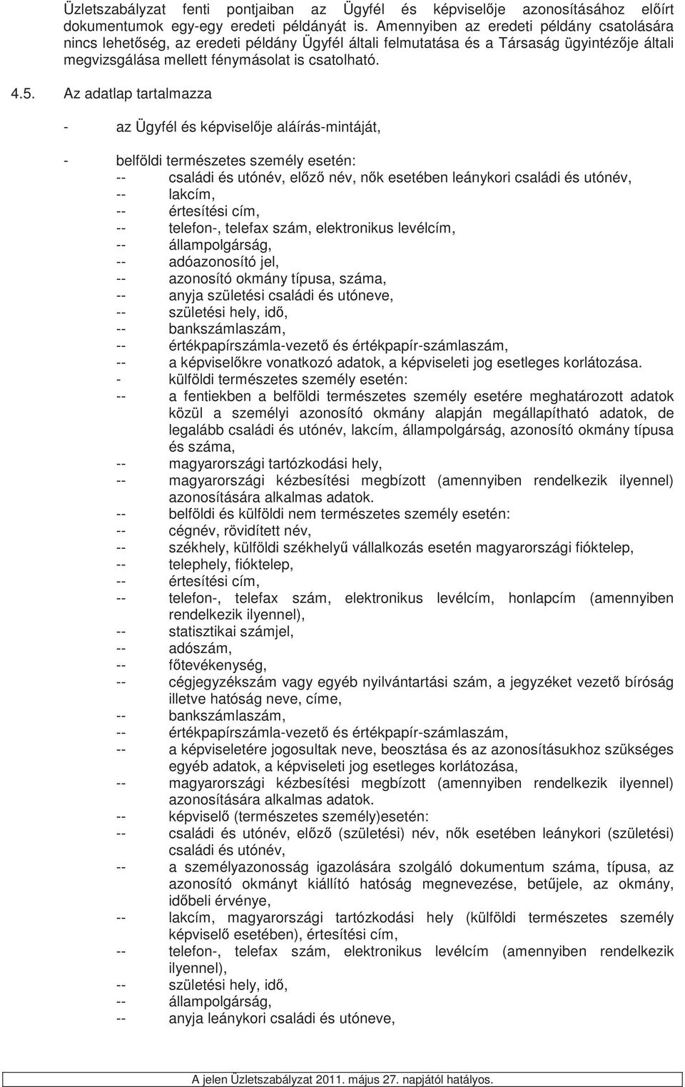 Az adatlap tartalmazza - az Ügyfél és képviselje aláírás-mintáját, - belföldi természetes személy esetén: -- családi és utónév, elz név, nk esetében leánykori családi és utónév, -- lakcím, --