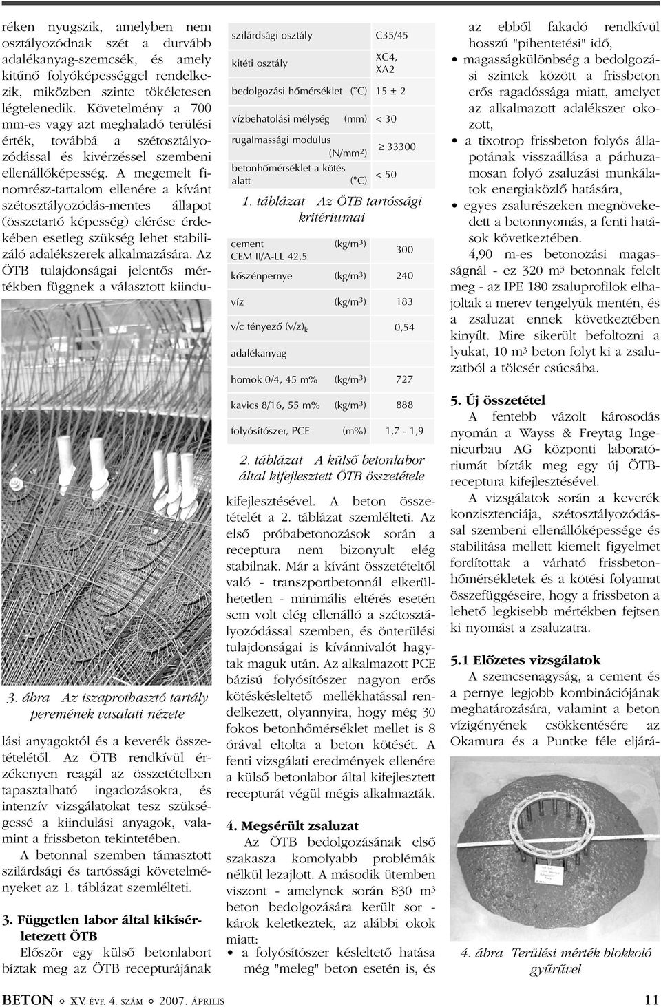 A megemelt finomrész-tartalom ellenére a kívánt szétosztályozódás-mentes állapot (összetartó képesség) elérése érdekében esetleg szükség lehet stabilizáló adalékszerek alkalmazására.