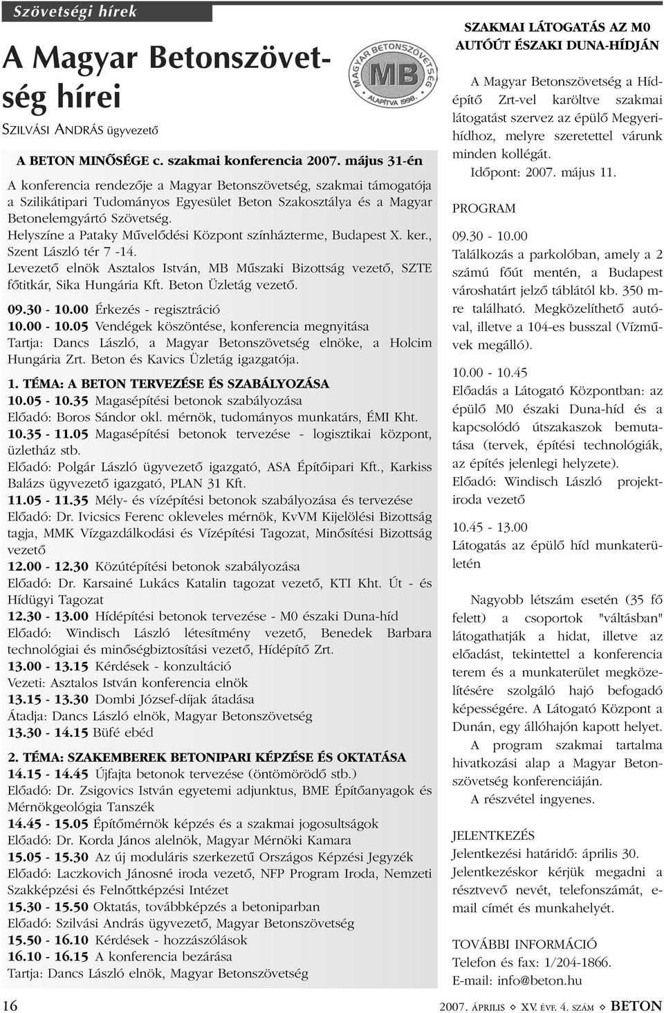 Helyszíne a Pataky Mûvelõdési Központ színházterme, Budapest X. ker., Szent László tér 7-14. Levezetõ elnök Asztalos István, MB Mûszaki Bizottság vezetõ, SZTE fõtitkár, Sika Hungária Kft.