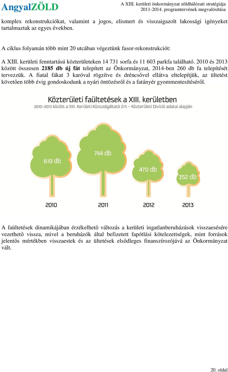 A fiatal fákat 3 karóval rögzítve és dréncsővel ellátva eltelepítjük, az ültetést követően több évig gondoskodunk a nyári öntözésről és a fatányér gyommentesítéséről.