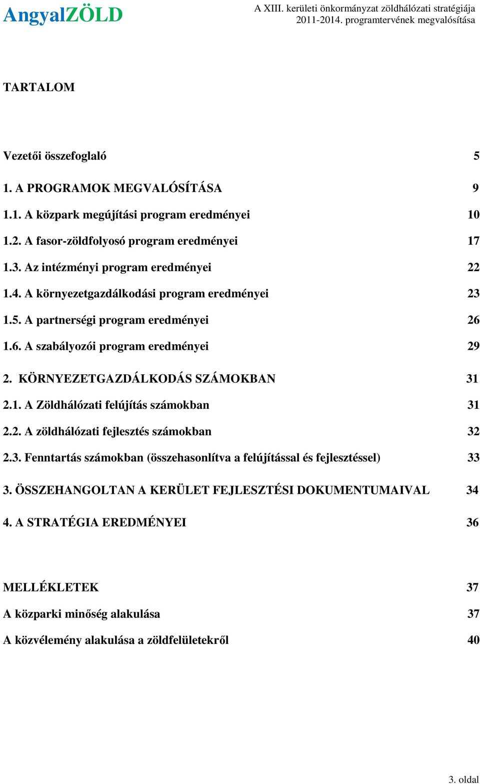 KÖRNYEZETGAZDÁLKODÁS SZÁMOKBAN 31 2.1. A Zöldhálózati felújítás számokban 31 2.2. A zöldhálózati fejlesztés számokban 32 2.3. Fenntartás számokban (összehasonlítva a felújítással és fejlesztéssel) 33 3.