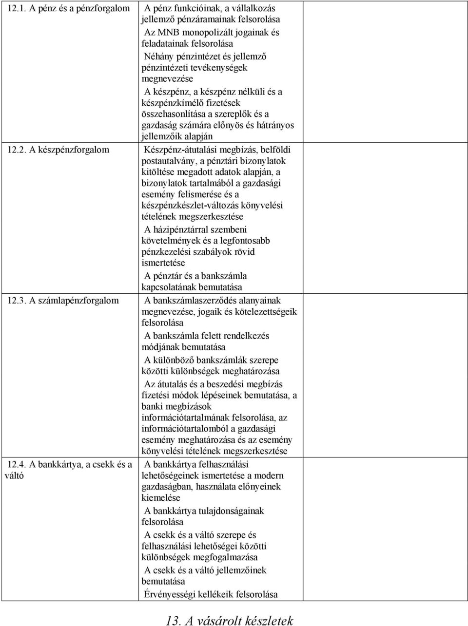 2. A készpénzforgalom Készpénz-átutalási megbízás, belföldi postautalvány, a pénztári bizonylatok kitöltése megadott adatok alapján, a bizonylatok tartalmából a gazdasági esemény felismerése és a