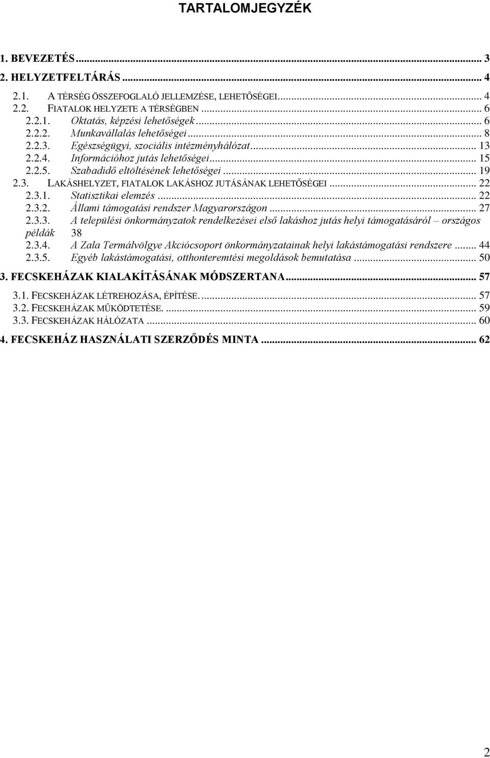 .. 22 2.3.1. Statisztikai elemzés... 22 2.3.2. Állami támogatási rendszer Magyarországon... 27 2.3.3. A települési önkormányzatok rendelkezései első lakáshoz jutás helyi támogatásáról országos példák 38 2.