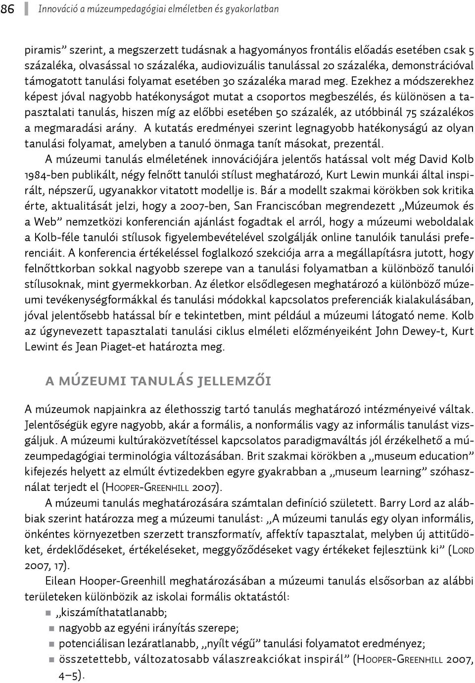 Ezekhez a módszerekhez képest jóval nagyobb hatékonyságot mutat a csoportos megbeszélés, és különösen a tapasztalati tanulás, hiszen míg az előbbi esetében 50 százalék, az utóbbinál 75 százalékos a