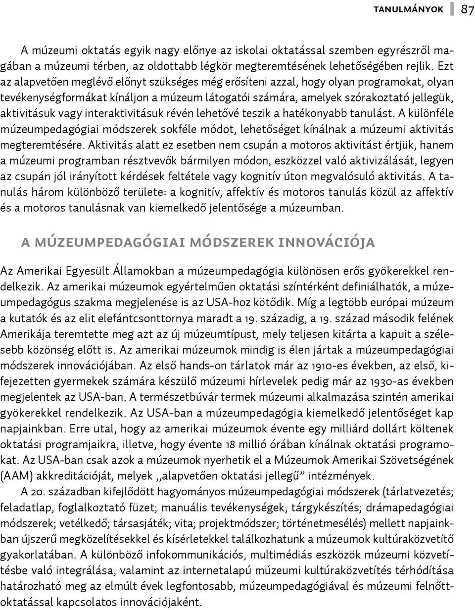 interaktivitásuk révén lehetővé teszik a hatékonyabb tanulást. A különféle múzeumpedagógiai módszerek sokféle módot, lehetőséget kínálnak a múzeumi aktivitás megteremtésére.