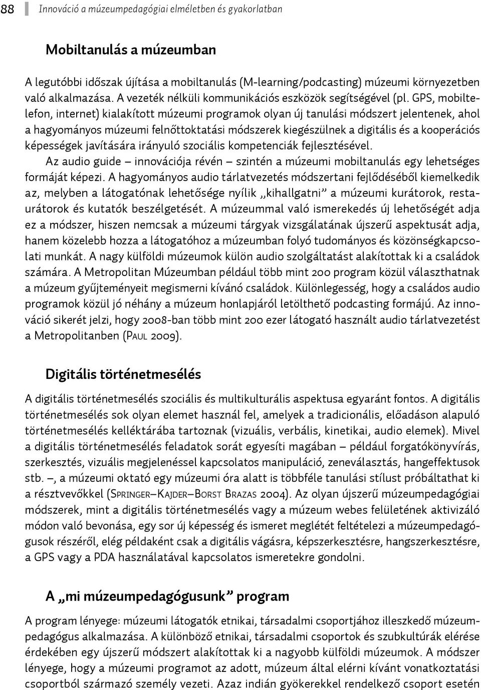 GPS, mobiltelefon, internet) kialakított múzeumi programok olyan új tanulási módszert jelentenek, ahol a hagyományos múzeumi felnőttoktatási módszerek kiegészülnek a digitális és a kooperációs