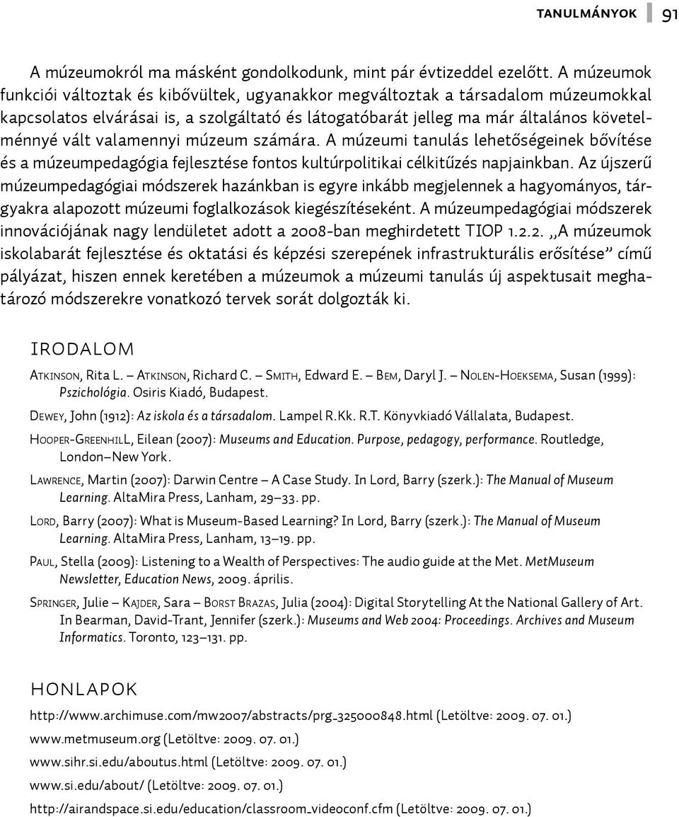 valamennyi múzeum számára. A múzeumi tanulás lehetőségeinek bővítése és a múzeumpedagógia fejlesztése fontos kultúrpolitikai célkitűzés napjainkban.