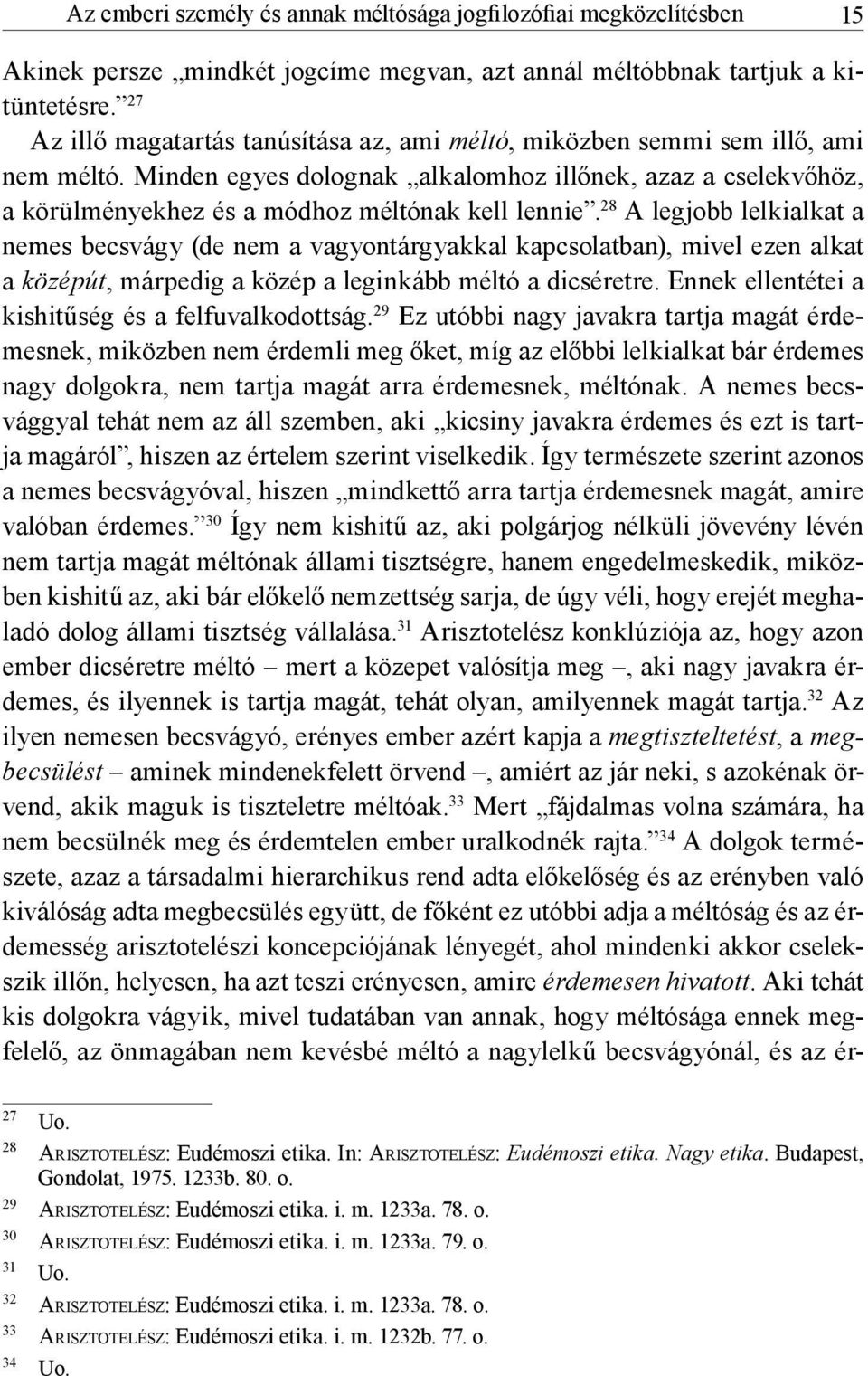 28 A legjobb lelkialkat a nemes becsvágy (de nem a vagyontárgyakkal kapcsolatban), mivel ezen alkat a középút, márpedig a közép a leginkább méltó a dicséretre.