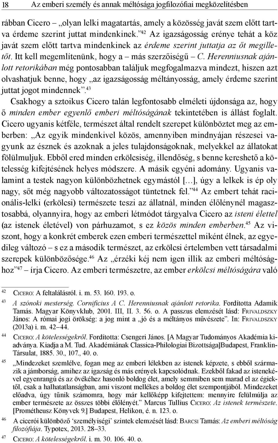 Herenniusnak ajánlott retorikában még pontosabban találjuk megfogalmazva mindezt, hiszen azt olvashatjuk benne, hogy az igazságosság méltányosság, amely érdeme szerint juttat jogot mindennek.