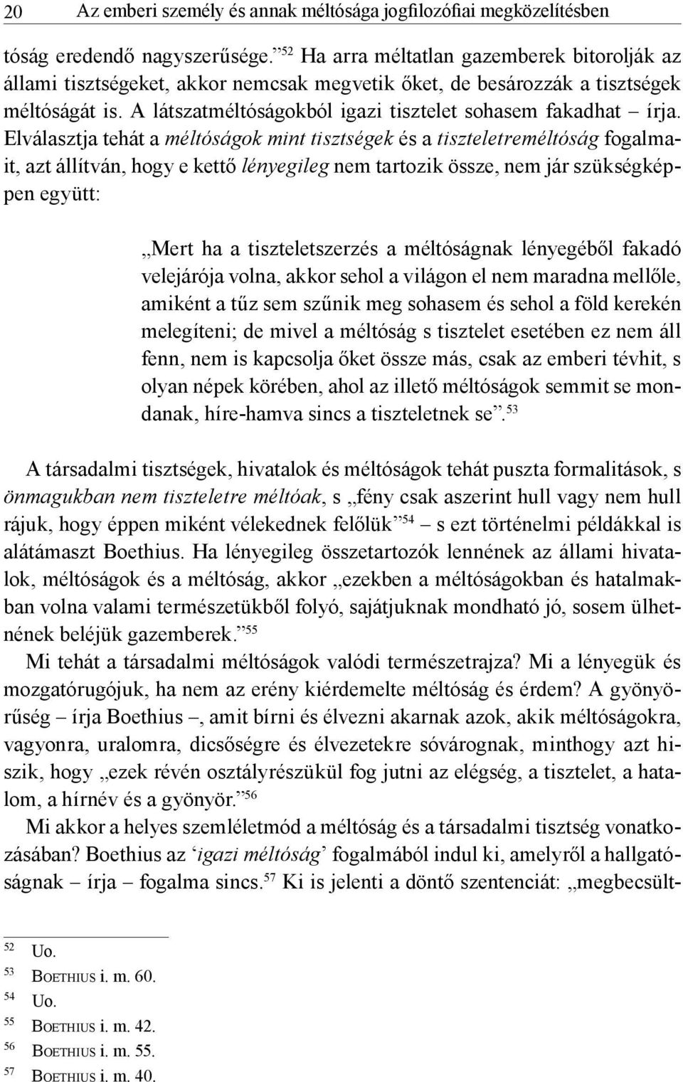 Elválasztja tehát a méltóságok mint tisztségek és a tiszteletreméltóság fogalmait, azt állítván, hogy e kettő lényegileg nem tartozik össze, nem jár szükségképpen együtt: Mert ha a tiszteletszerzés a