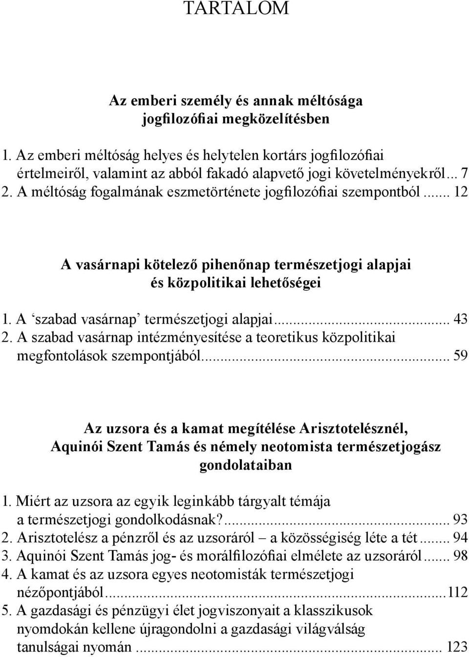 A méltóság fogalmának eszmetörténete jogfilozófiai szempontból... 12 A vasárnapi kötelező pihenőnap természetjogi alapjai és közpolitikai lehetőségei 1. A szabad vasárnap természetjogi alapjai... 43 2.