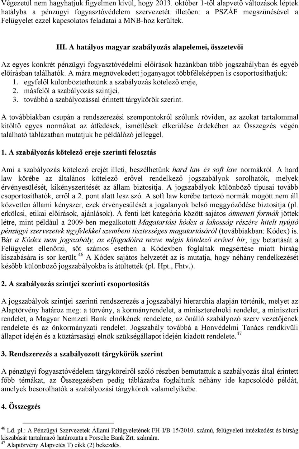 A hatályos magyar szabályozás alapelemei, összetevői Az egyes konkrét pénzügyi fogyasztóvédelmi előírások hazánkban több jogszabályban és egyéb előírásban találhatók.