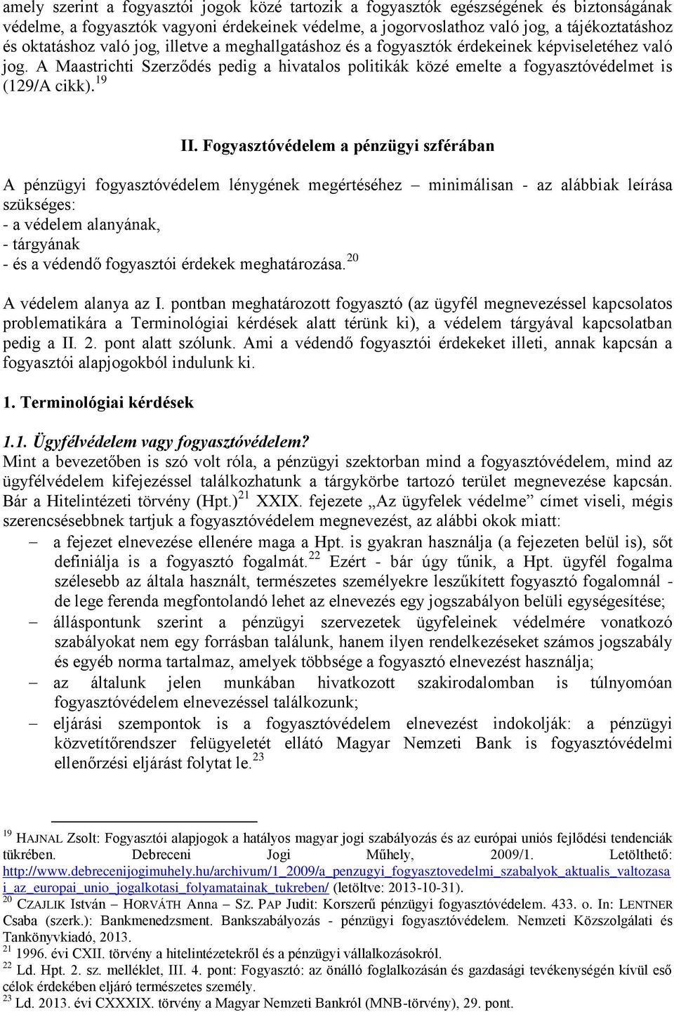 Fogyasztóvédelem a pénzügyi szférában A pénzügyi fogyasztóvédelem lénygének megértéséhez minimálisan - az alábbiak leírása szükséges: - a védelem alanyának, - tárgyának - és a védendő fogyasztói