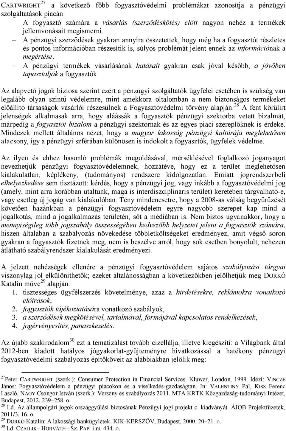 A pénzügyi termékek vásárlásának hatásait gyakran csak jóval később, a jövőben tapasztalják a fogyasztók.