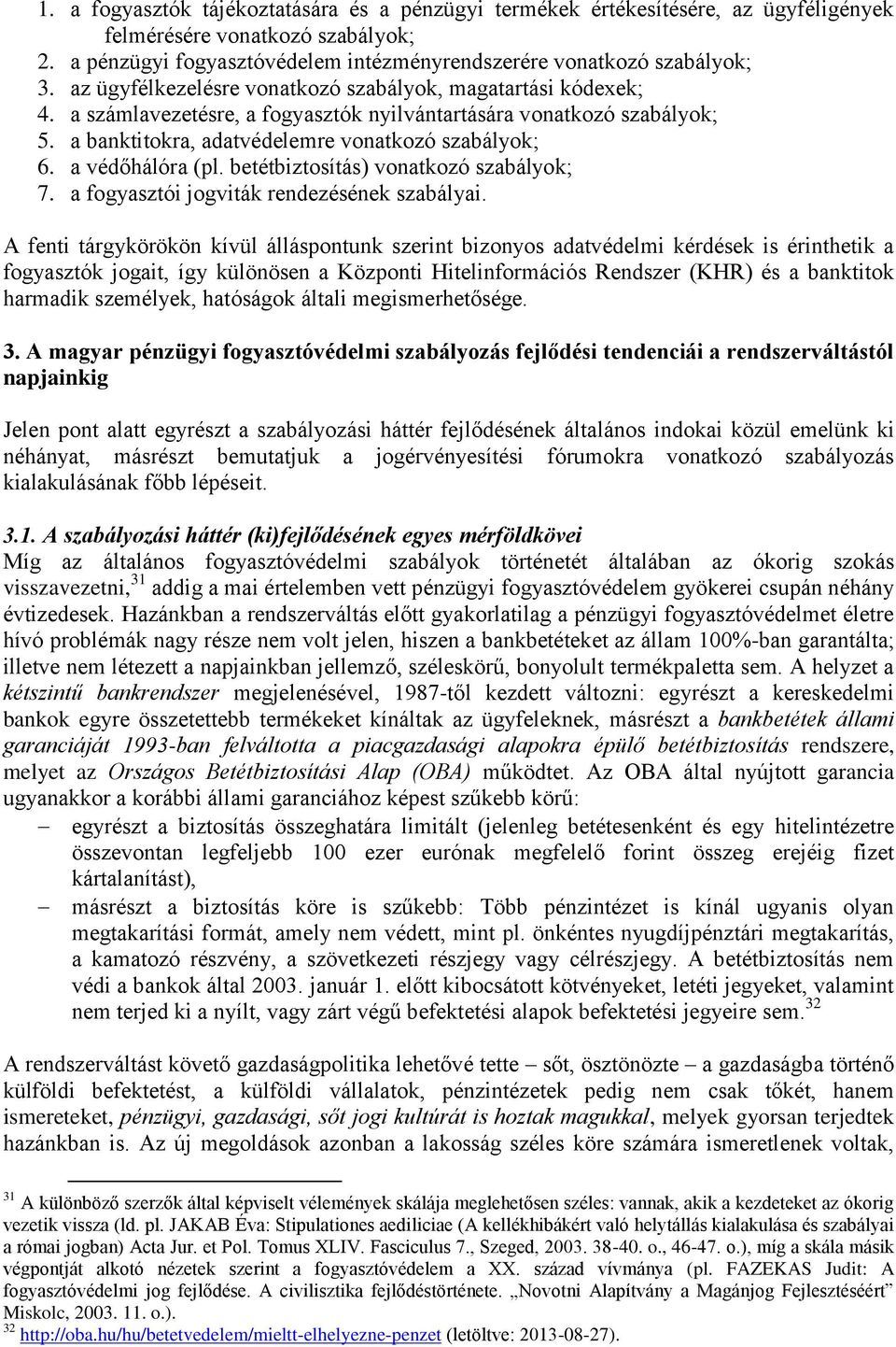 a védőhálóra (pl. betétbiztosítás) vonatkozó szabályok; 7. a fogyasztói jogviták rendezésének szabályai.