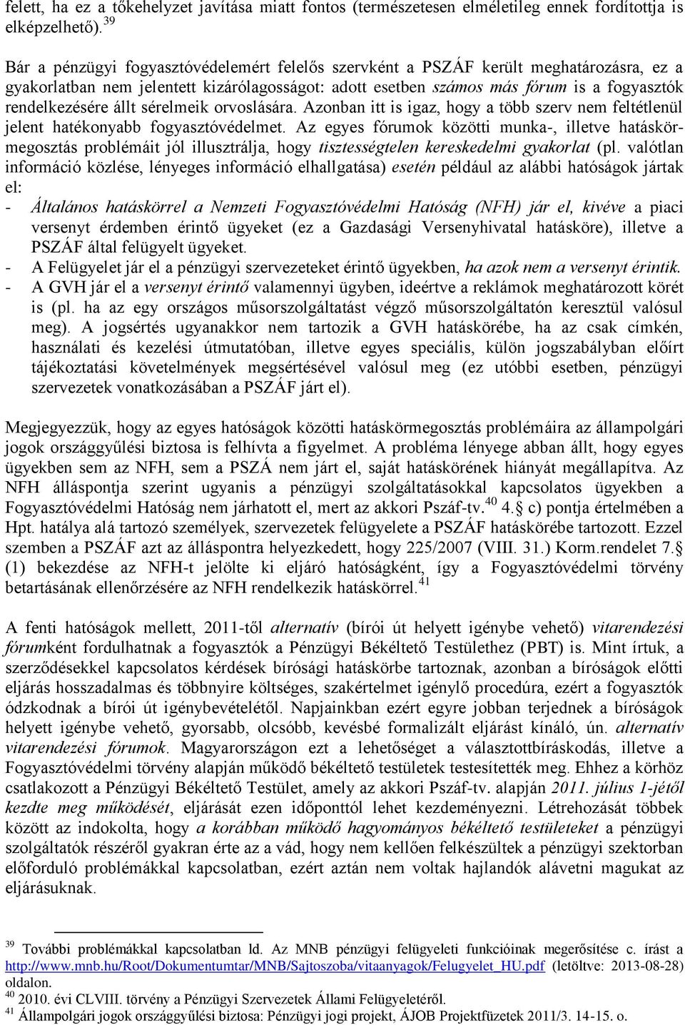 állt sérelmeik orvoslására. Azonban itt is igaz, hogy a több szerv nem feltétlenül jelent hatékonyabb fogyasztóvédelmet.