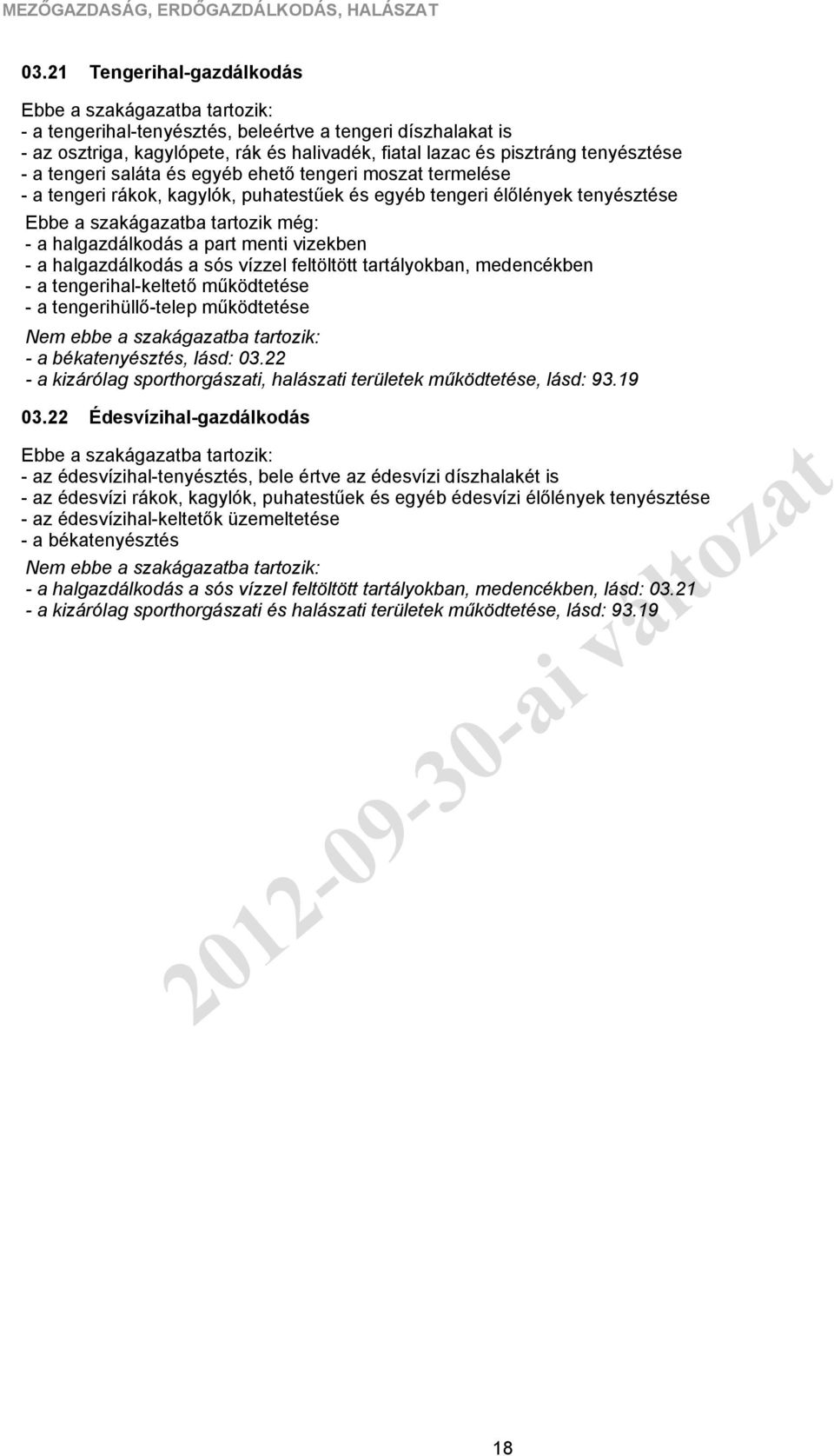 ehető tengeri moszat termelése - a tengeri rákok, kagylók, puhatestűek és egyéb tengeri élőlények tenyésztése - a halgazdálkodás a part menti vizekben - a halgazdálkodás a sós vízzel feltöltött