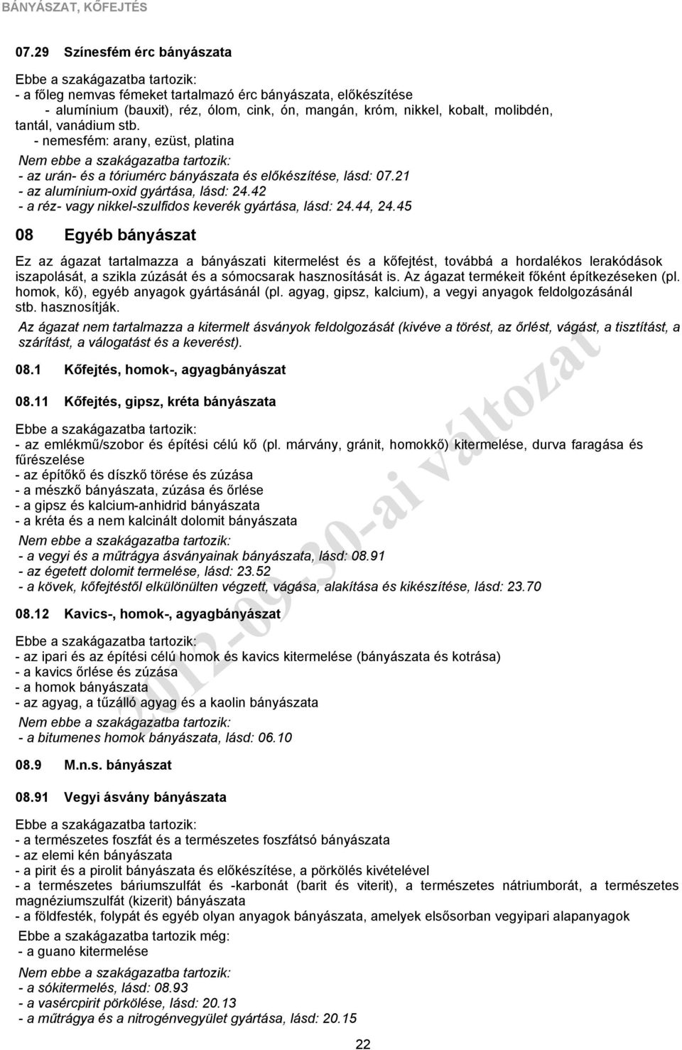 - nemesfém: arany, ezüst, platina - az urán- és a tóriumérc bányászata és előkészítése, lásd: 07.21 - az alumínium-oxid gyártása, lásd: 24.42 - a réz- vagy nikkel-szulfidos keverék gyártása, lásd: 24.