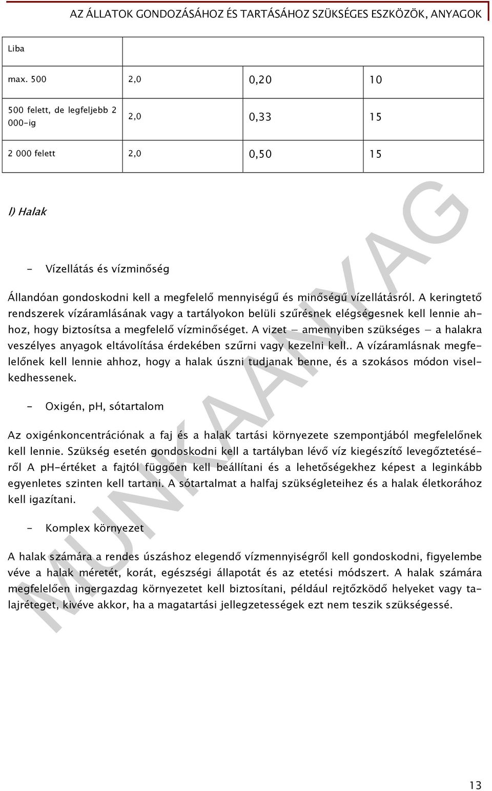 A keringtető rendszerek vízáramlásának vagy a tartályokon belüli szűrésnek elégségesnek kell lennie ahhoz, hogy biztosítsa a megfelelő vízminőséget.