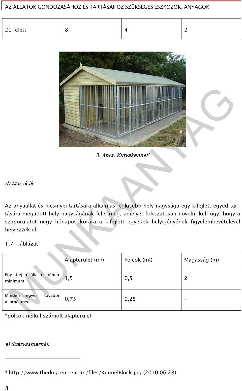 amelyet fokozatosan növelni kell úgy, hogy a szaporulatot négy hónapos korára a kifejlett egyedek helyigényének figyelembevételével helyezzék el. 1.7.