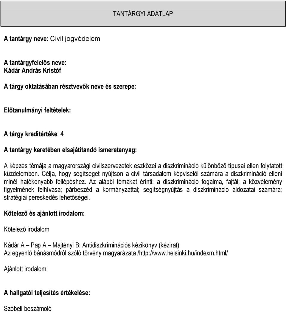 Az alábbi témákat érinti: a diszkrimináció fogalma, fajtái; a közvélemény figyelmének felhívása; párbeszéd a kormányzattal; segítségnyújtás a diszkrimináció áldozatai számára; stratégiai