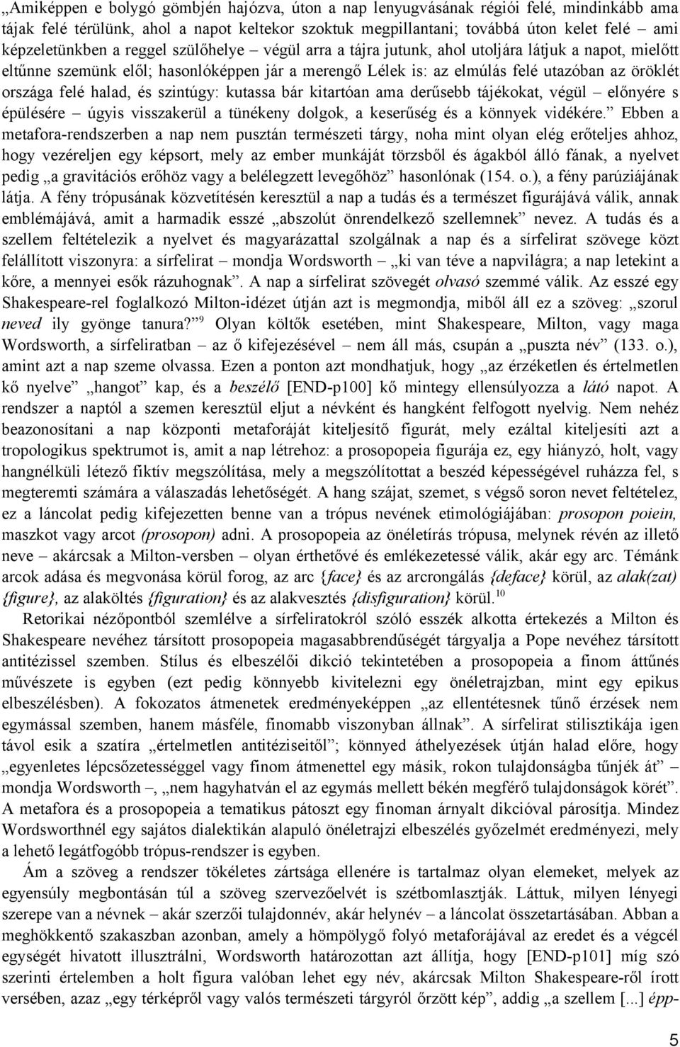 és szintúgy: kutassa bár kitartóan ama derűsebb tájékokat, végül előnyére s épülésére úgyis visszakerül a tünékeny dolgok, a keserűség és a könnyek vidékére.