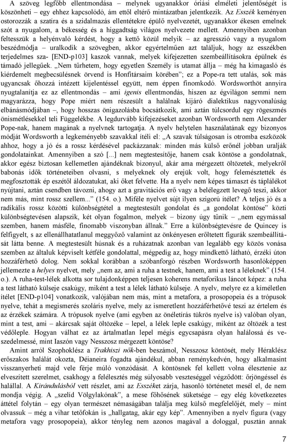 Amennyiben azonban feltesszük a helyénvaló kérdést, hogy a kettő közül melyik az agresszió vagy a nyugalom beszédmódja uralkodik a szövegben, akkor egyértelműen azt találjuk, hogy az esszékben