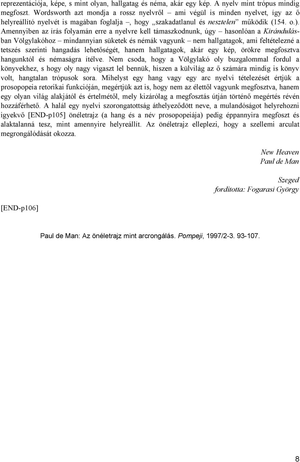 Amennyiben az írás folyamán erre a nyelvre kell támaszkodnunk, úgy hasonlóan a Kirándulásban Völgylakóhoz mindannyian süketek és némák vagyunk nem hallgatagok, ami feltételezné a tetszés szerinti