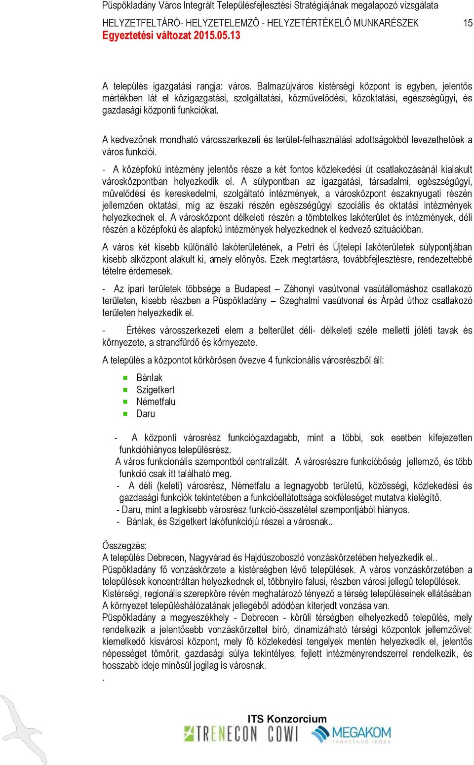 A kedvezőnek mondható városszerkezeti és terület-felhasználási adottságokból levezethetőek a város funkciói.