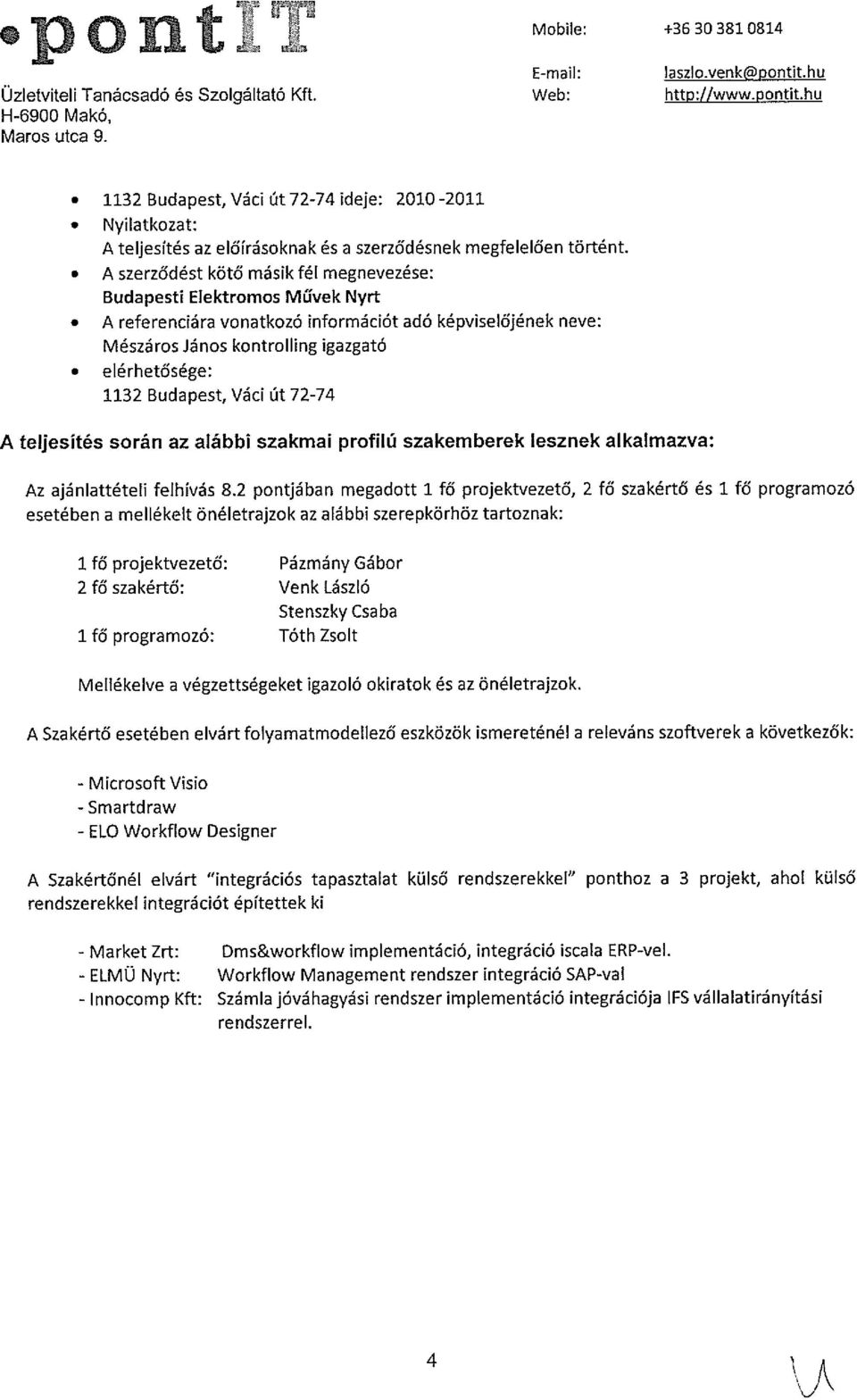 . A szerződést kötő másik fél megnevezése: Budapesti Elektromos Művek Nyrt. A referenciára vonatkozó információt adó képviselőjének neve: Mészáros János kontrolling igazgató.