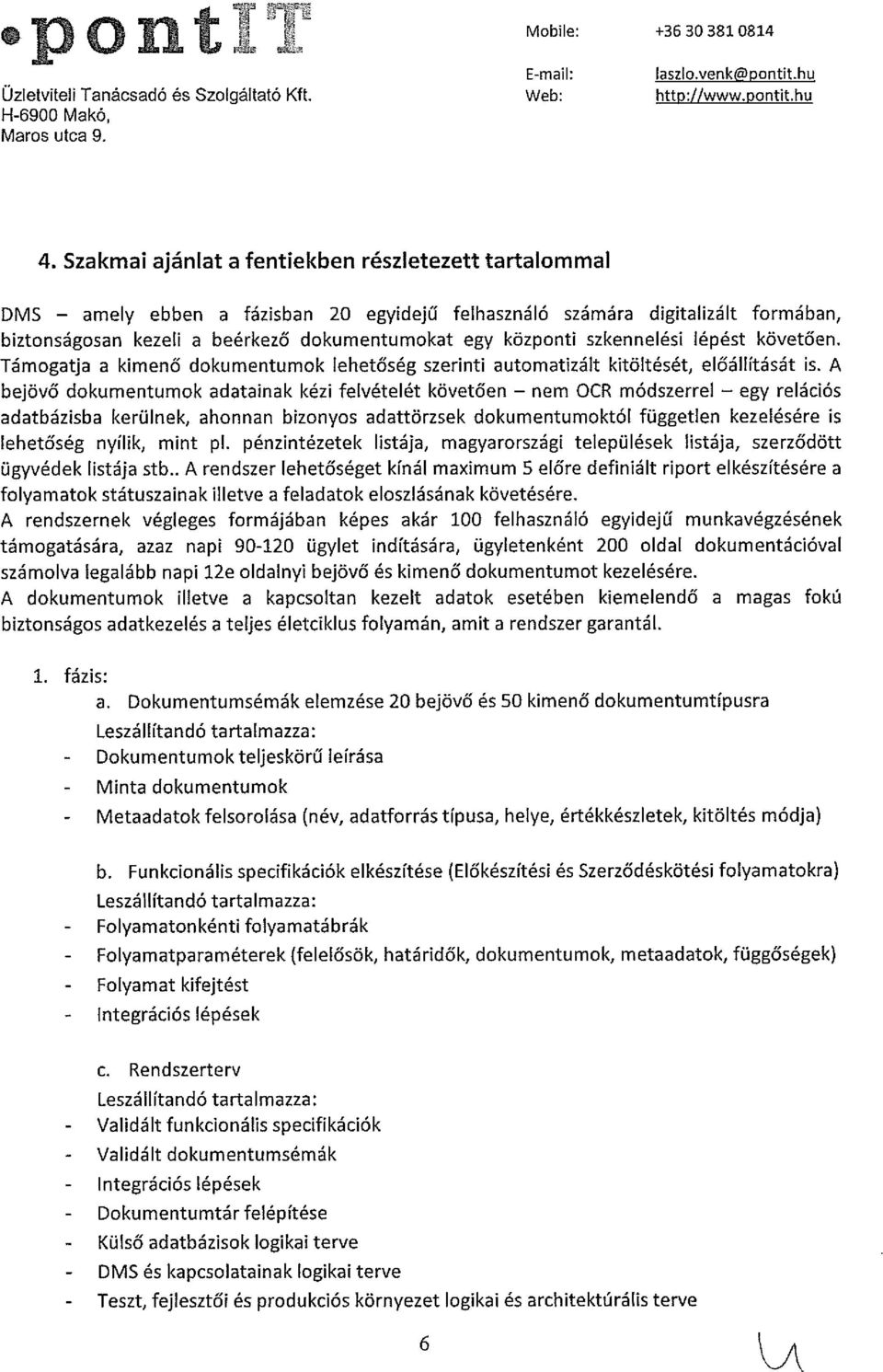 szkennelési lépést követően. Támogatja a kimenő dokumentumok lehetőség szerinti automatizált kitöltését, előállítását is.