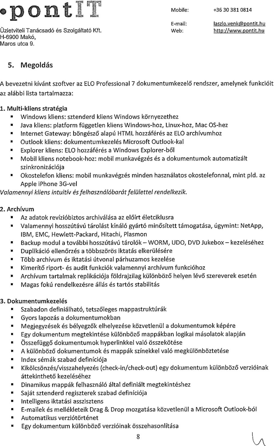 Multi-kllens stratégia Windows Miens: sztenderd kliens Windows környezethez Java kilens: platform független Miens Windows-hoz, Linux-hoz, Mac OS-hez.