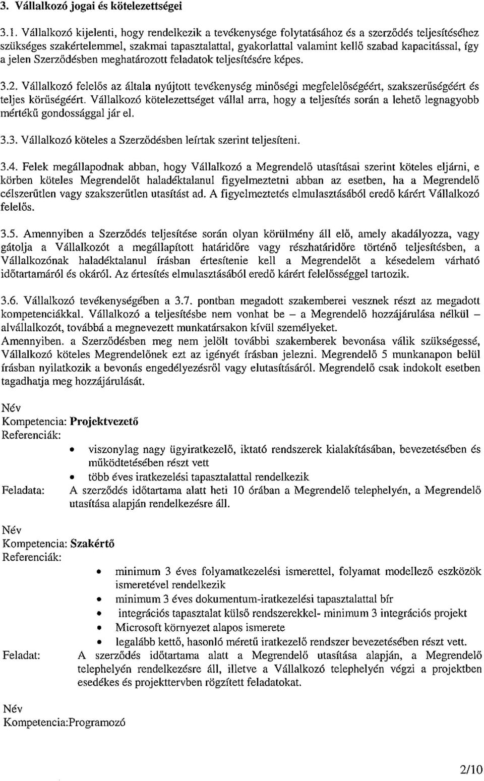 Így ajelen Szerződésben meghatározott feladatok teljesítésére képes. 3.2. Vállalkozó felelős az általa nyújtott tevékenység minőségi megfelelőségéért, szakszerűségéért és teljes körűségéért.