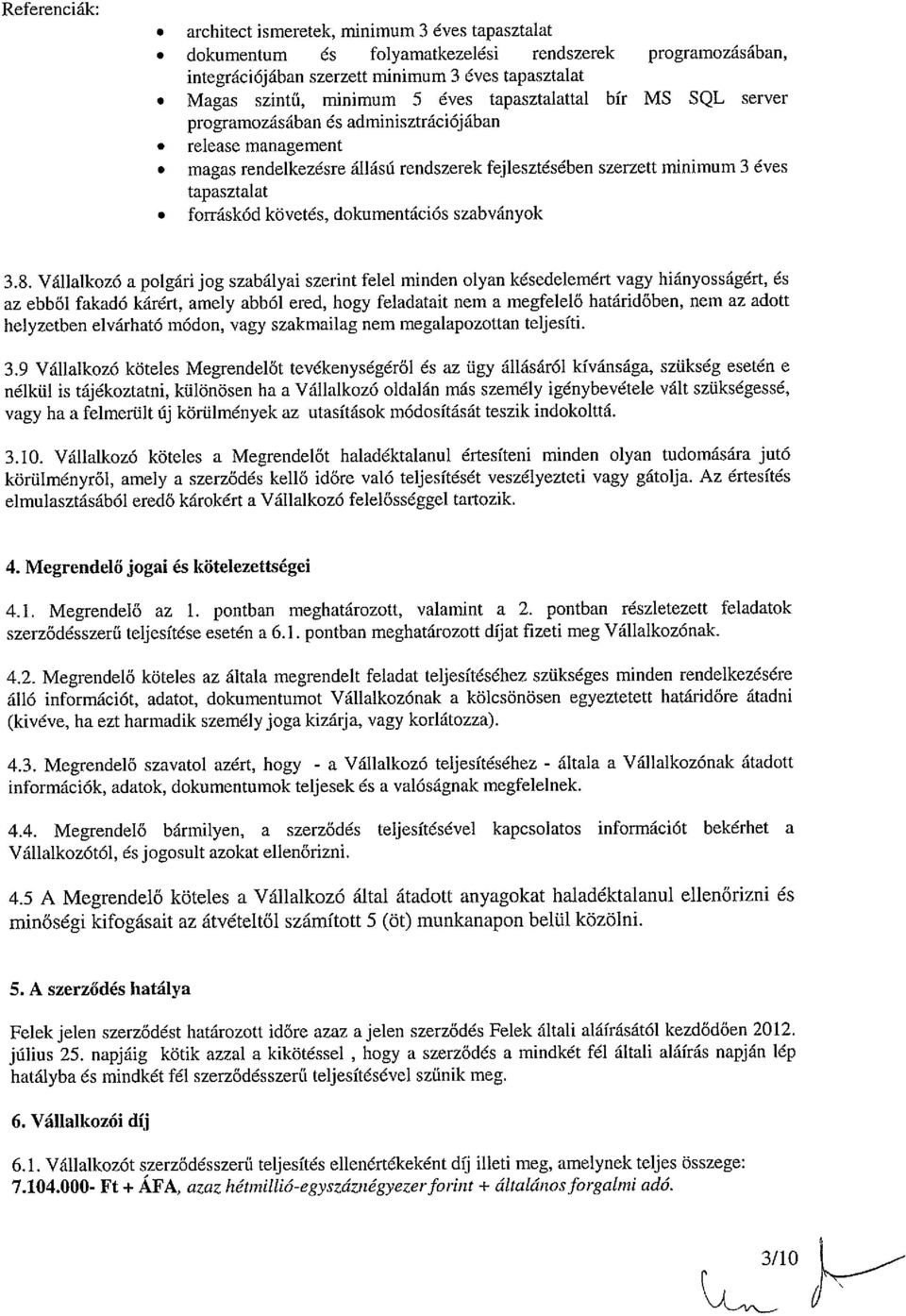 magas rendelkezésre állású rendszerek fejlesztésében szerzett minimum 3 éves tapasztalat. forráskód követés, dokumentációs szabványok 3.8.