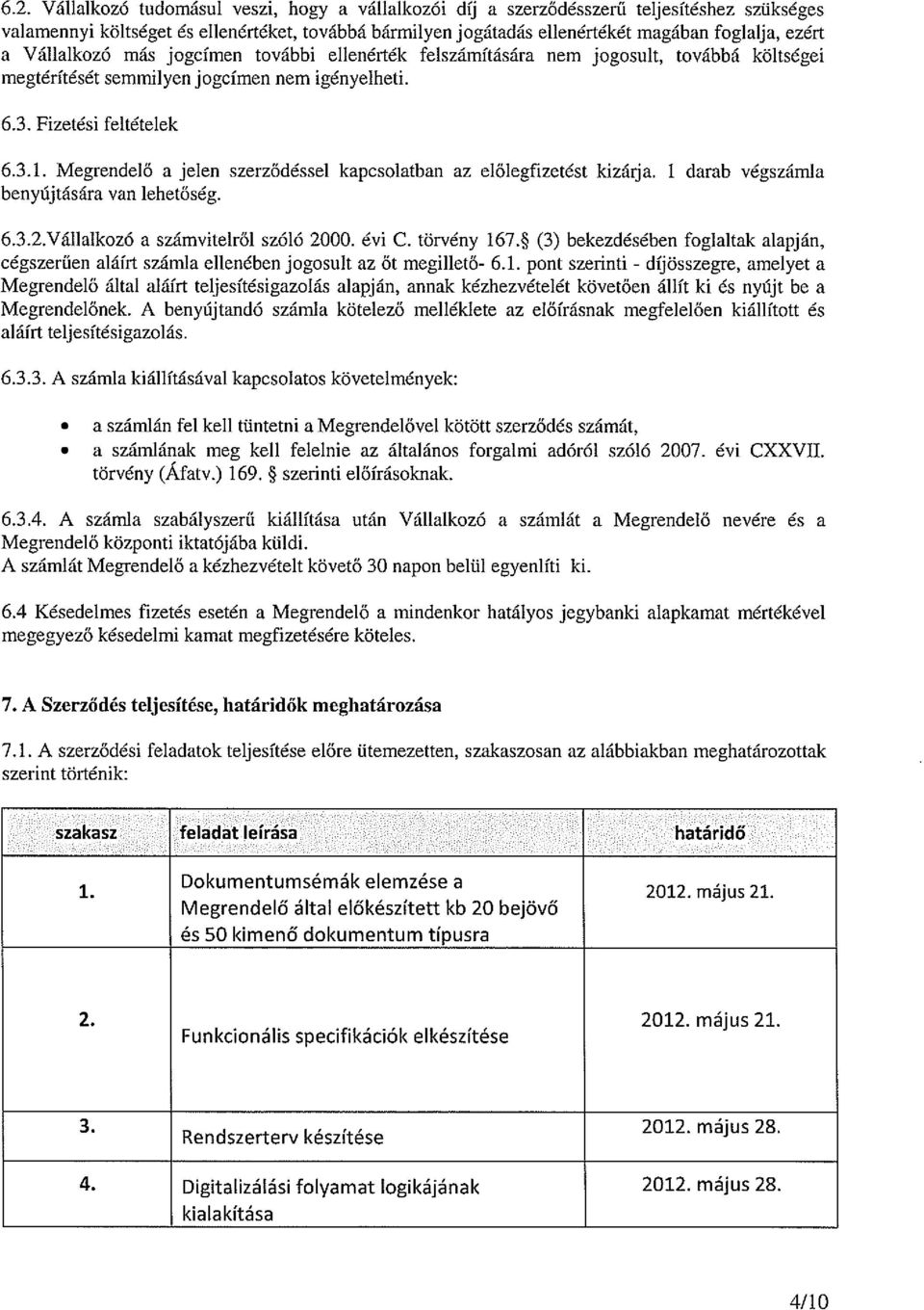 Megrendelő a jelen szerződéssel kapcsolatban az előlegfizetést kizárja. 1 darab végszámla benyújtására van lehetőség. 6.3.2.Válla]kozó a számvitelről szóló 2000. évi C. törvény 167.