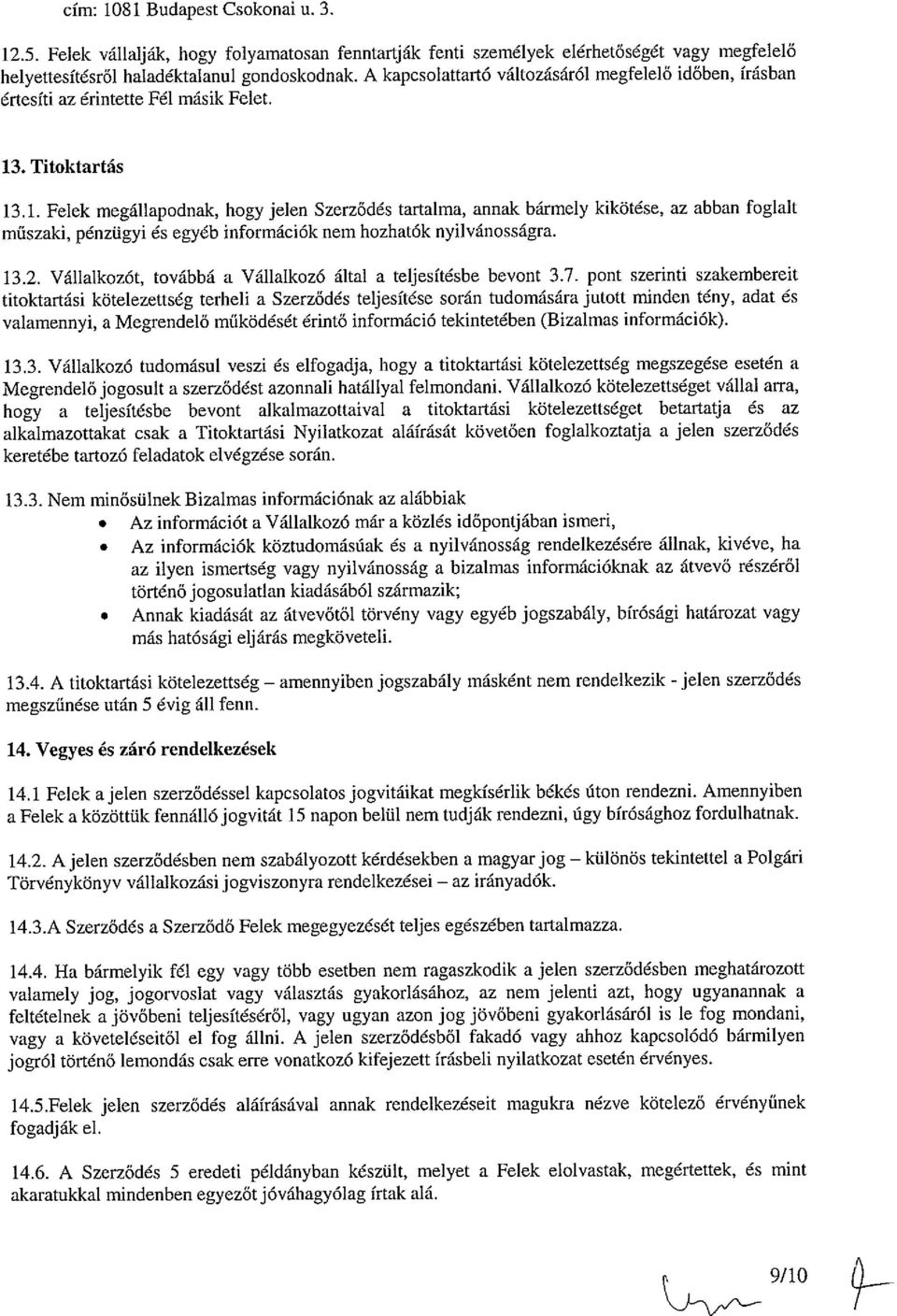 . Titoktartás 13.1. Felek megállapodnak, hogy jelen Szerződés tartalma, annak bármely kikötése, az abban foglalt műszaki, pénzügyi és egyéb információk nem hozhatók nyilvánosságra. 13.2.