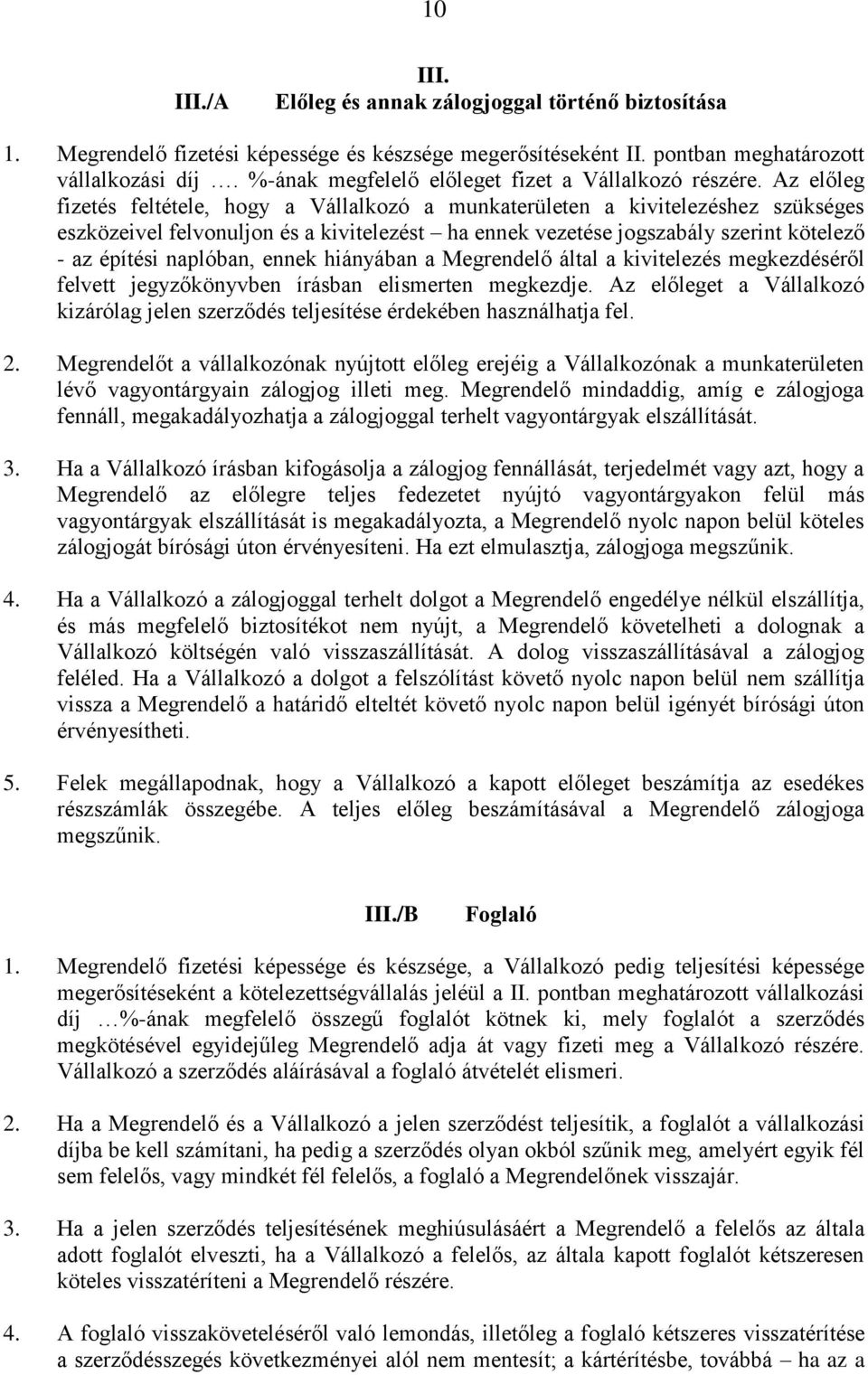 Az előleg fizetés feltétele, hogy a Vállalkozó a munkaterületen a kivitelezéshez szükséges eszközeivel felvonuljon és a kivitelezést ha ennek vezetése jogszabály szerint kötelező - az építési