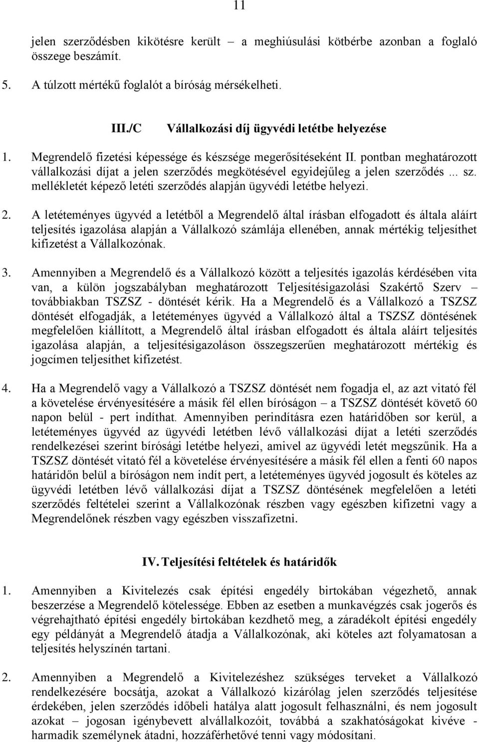 pontban meghatározott vállalkozási díjat a jelen szerződés megkötésével egyidejűleg a jelen szerződés... sz. mellékletét képező letéti szerződés alapján ügyvédi letétbe helyezi. 2.