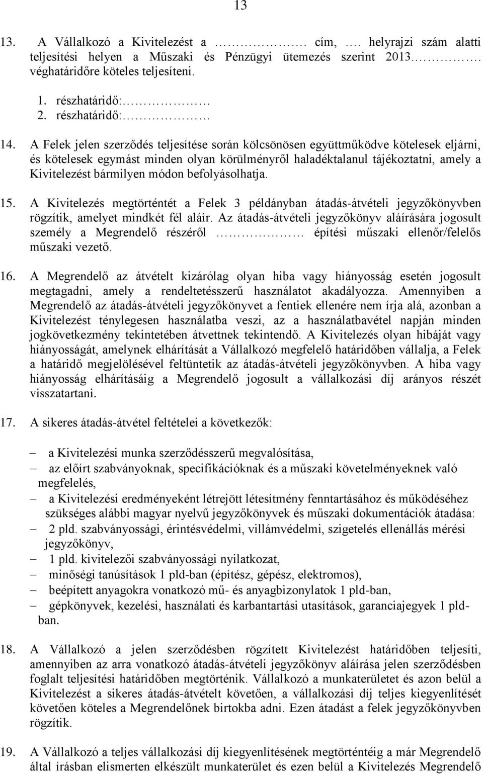 A Felek jelen szerződés teljesítése során kölcsönösen együttműködve kötelesek eljárni, és kötelesek egymást minden olyan körülményről haladéktalanul tájékoztatni, amely a Kivitelezést bármilyen módon