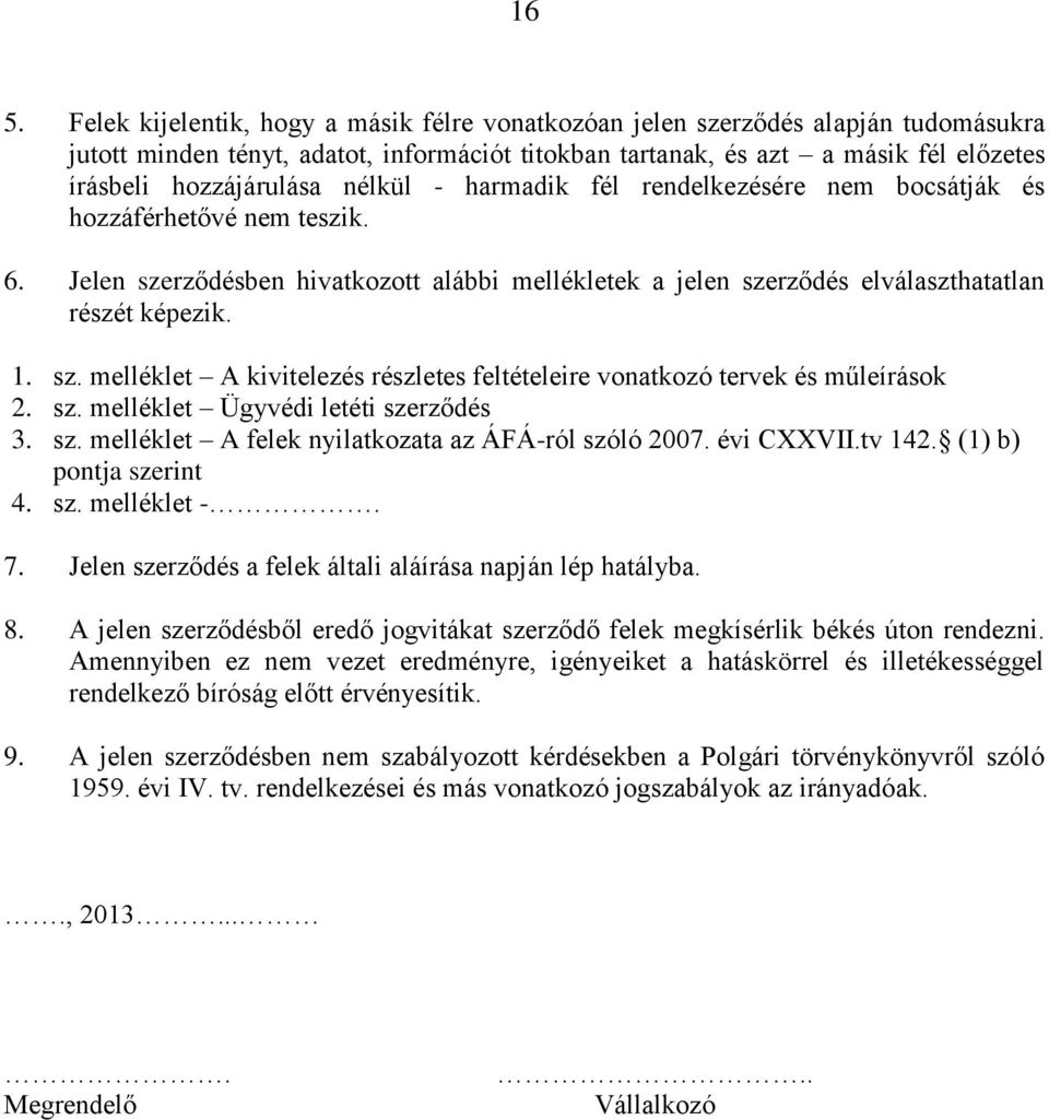 1. sz. melléklet A kivitelezés részletes feltételeire vonatkozó tervek és műleírások 2. sz. melléklet Ügyvédi letéti szerződés 3. sz. melléklet A felek nyilatkozata az ÁFÁ-ról szóló 2007. évi CXXVII.