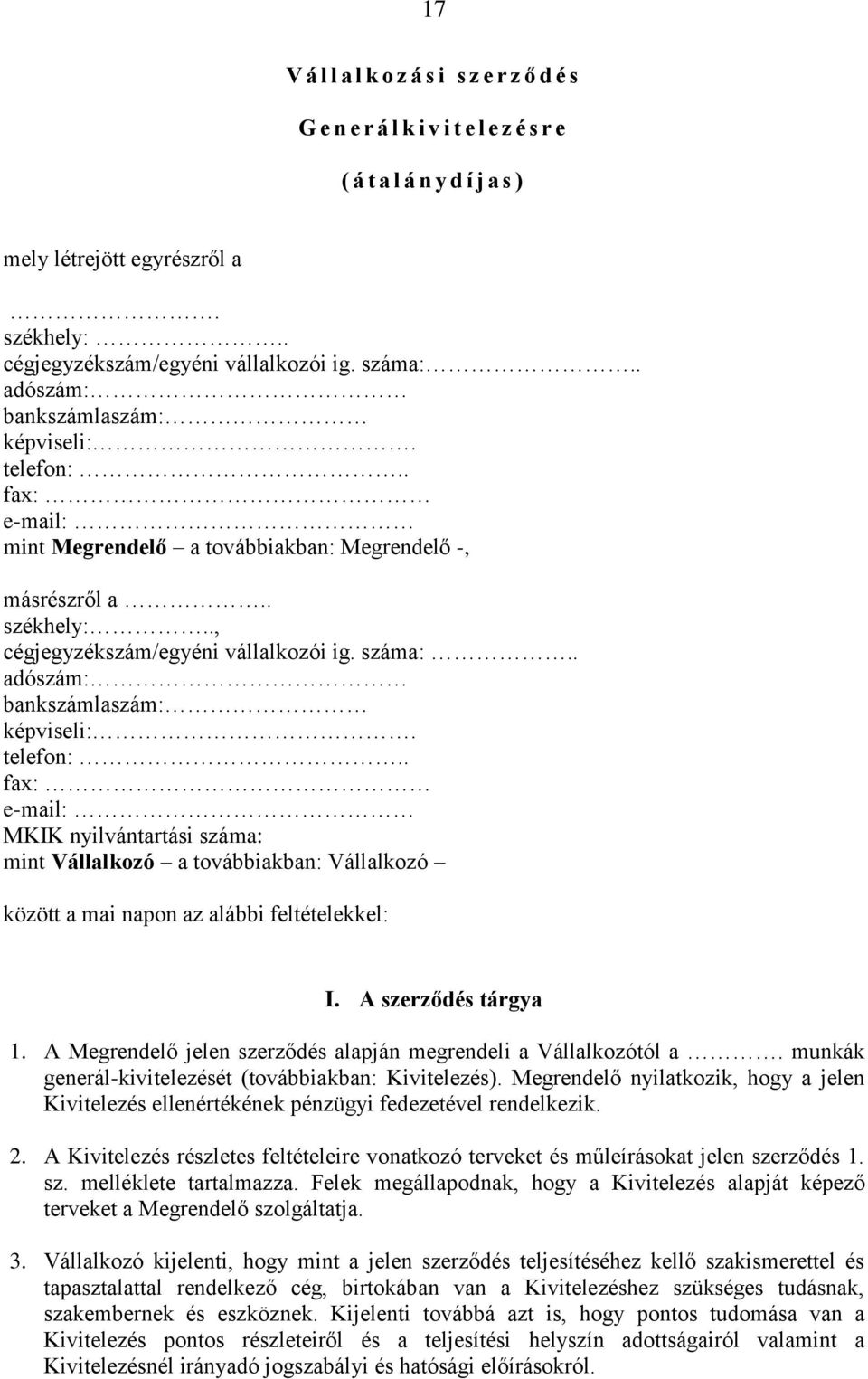 . adószám: bankszámlaszám: képviseli:. telefon:.. fax: e-mail: MKIK nyilvántartási száma: mint Vállalkozó a továbbiakban: Vállalkozó között a mai napon az alábbi feltételekkel: I.