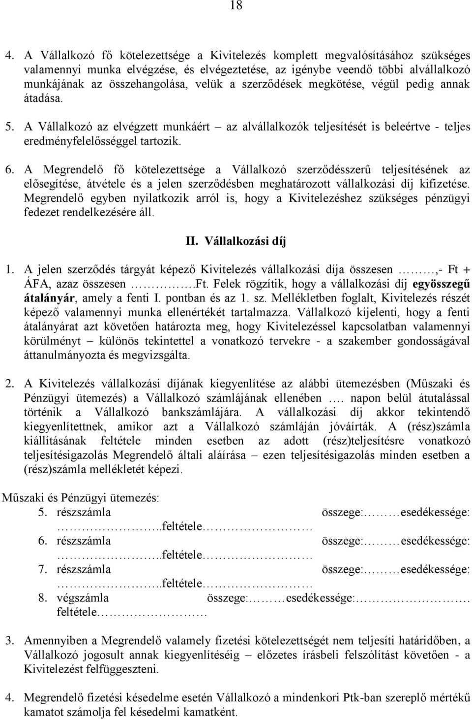 A Megrendelő fő kötelezettsége a Vállalkozó szerződésszerű teljesítésének az elősegítése, átvétele és a jelen szerződésben meghatározott vállalkozási díj kifizetése.